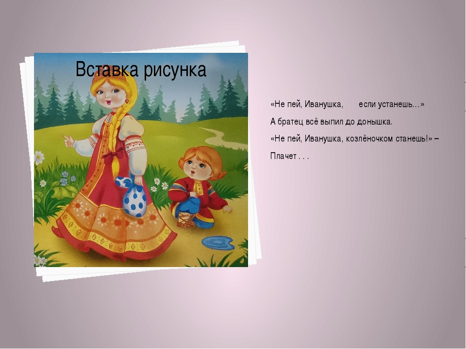 Стать сказки. Не пей Иванушка. Не пей братец Иванушка. Не пей Иванушка если устанешь. Не плачь козленочком станешь.